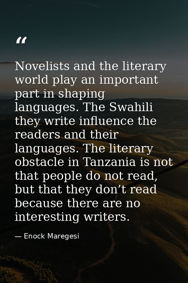 Novelists and the literary world play an important part in shaping languages. The Swahili they write influence the reade — Enock Maregesi