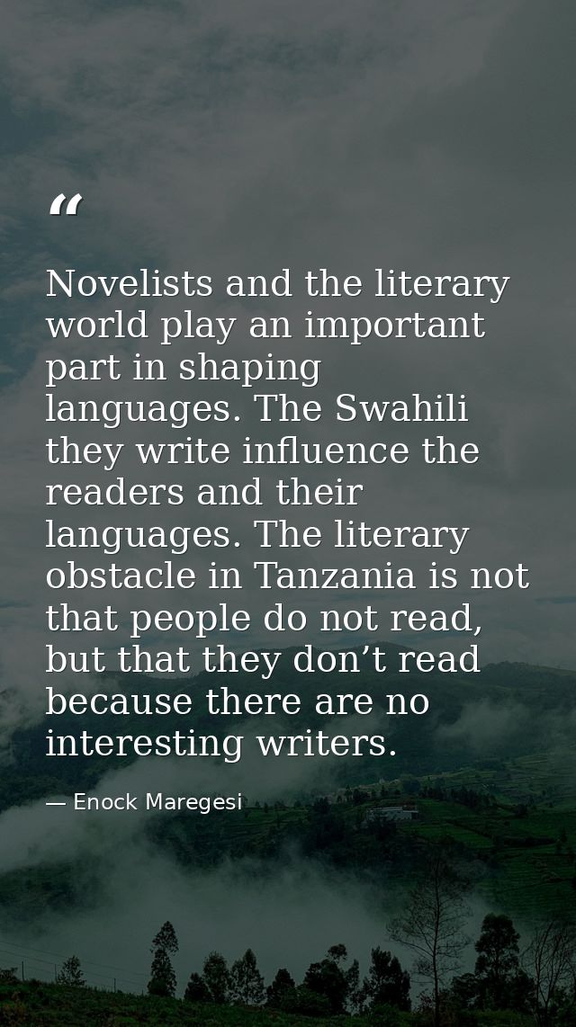 Novelists and the literary world play an important part in shaping languages. The Swahili they write influence the reade — Enock Maregesi