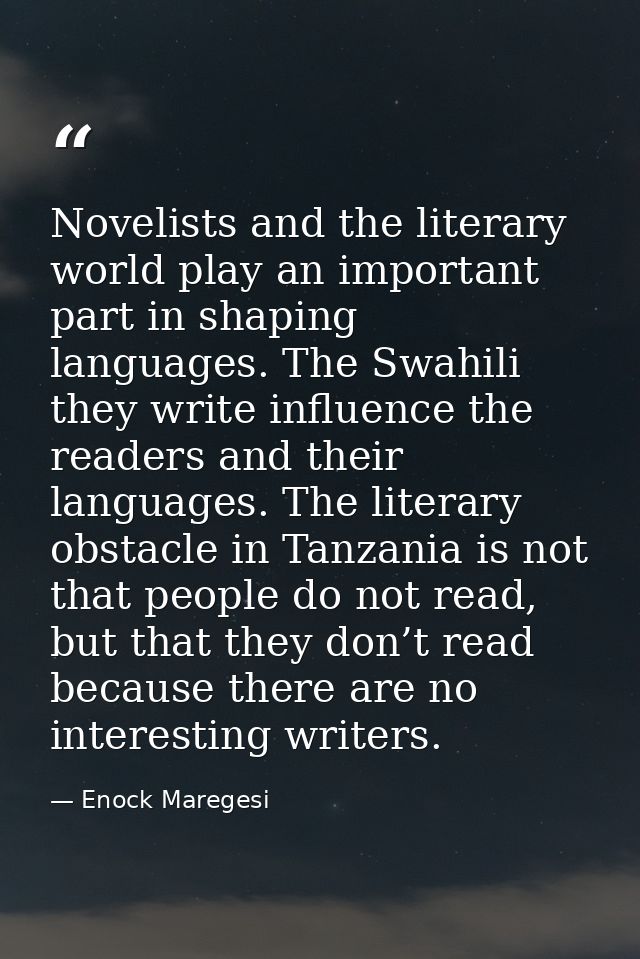 Novelists and the literary world play an important part in shaping languages. The Swahili they write influence the reade — Enock Maregesi