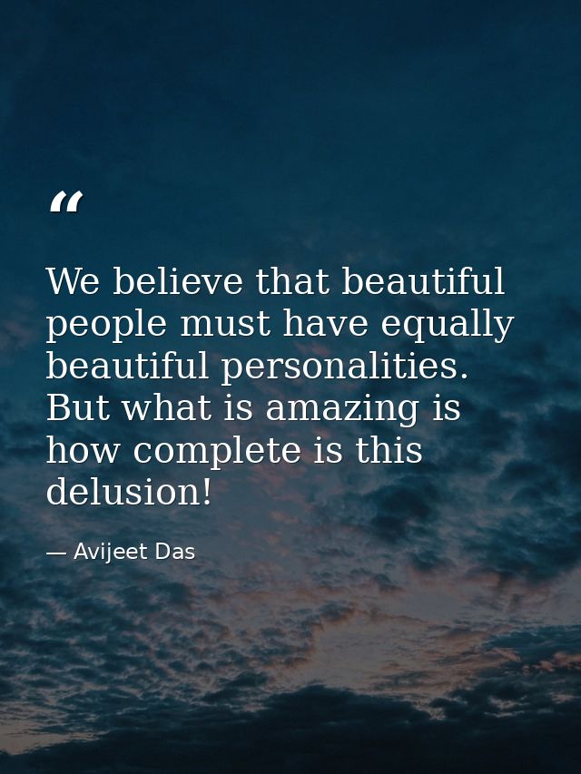 We believe that beautiful people must have equally beautiful personalities. But what is amazing is how complete is this  — Avijeet Das