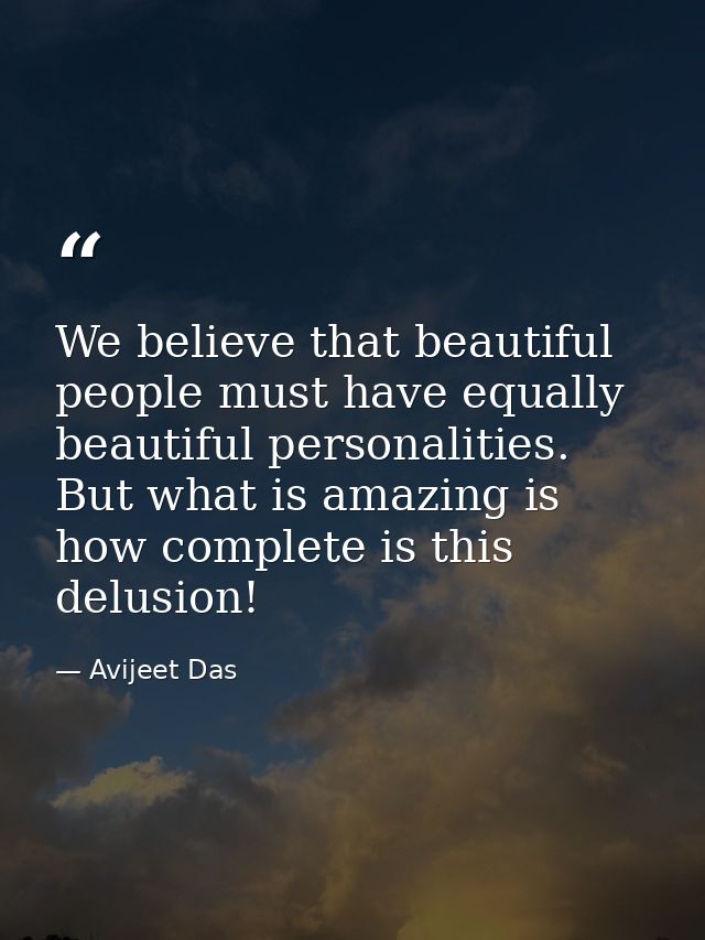 We believe that beautiful people must have equally beautiful personalities. But what is amazing is how complete is this  — Avijeet Das