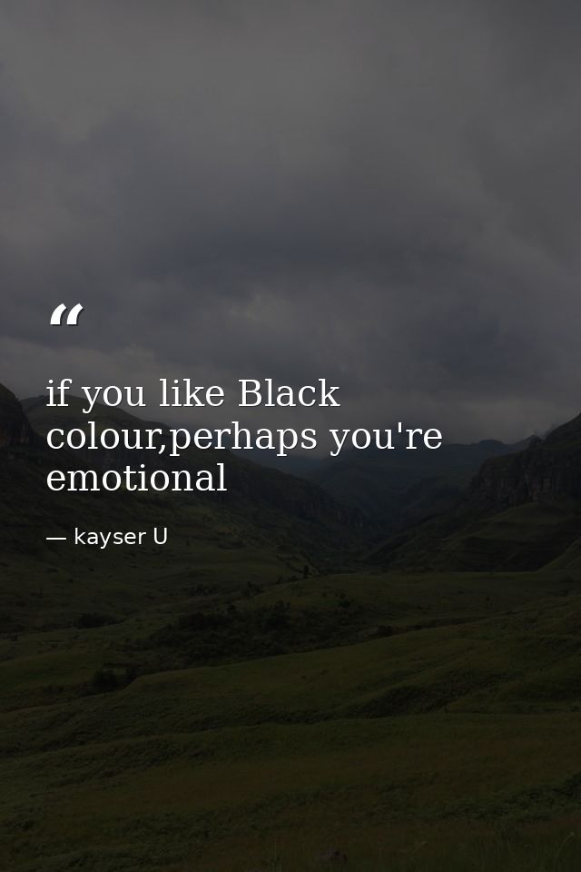 if you like Black colour,perhaps you're emotional — kayser U