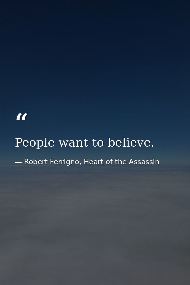 People want to believe. — Robert Ferrigno, Heart of the Assassin