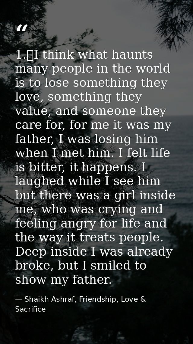 1.	I think what haunts many people in the world is to lose something they love, something they value, and someone they c — Shaikh Ashraf, Friendship, Love & Sacrifice