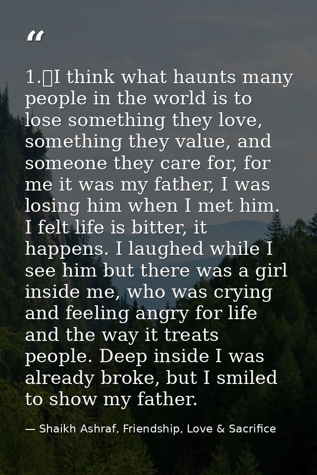 1.	I think what haunts many people in the world is to lose something they love, something they value, and someone they c — Shaikh Ashraf, Friendship, Love & Sacrifice
