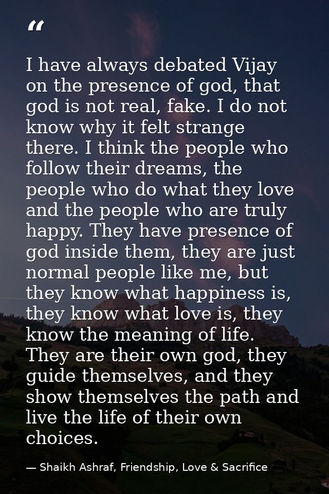 I have always debated Vijay on the presence of god, that god is not real, fake. I do not know why it felt strange there. — Shaikh Ashraf, Friendship, Love & Sacrifice