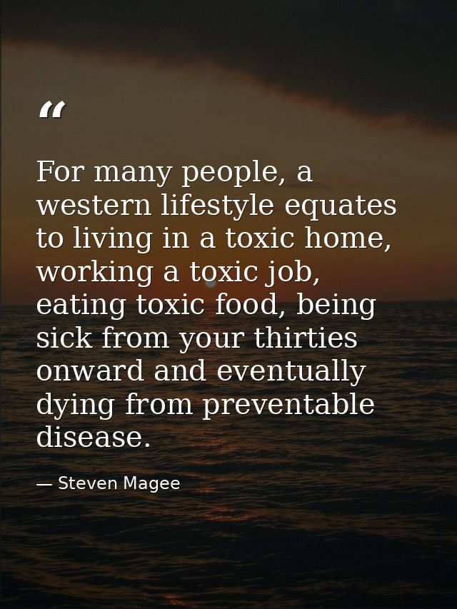 For many people, a western lifestyle equates to living in a toxic home, working a toxic job, eating toxic food, being si — Steven Magee