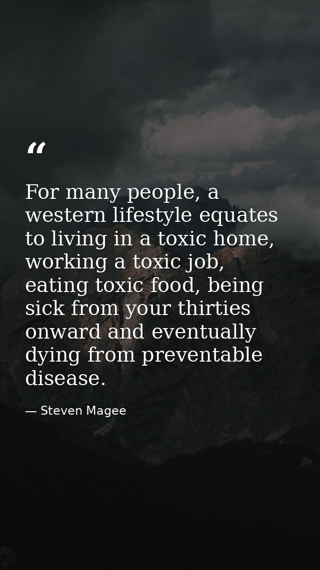For many people, a western lifestyle equates to living in a toxic home, working a toxic job, eating toxic food, being si — Steven Magee