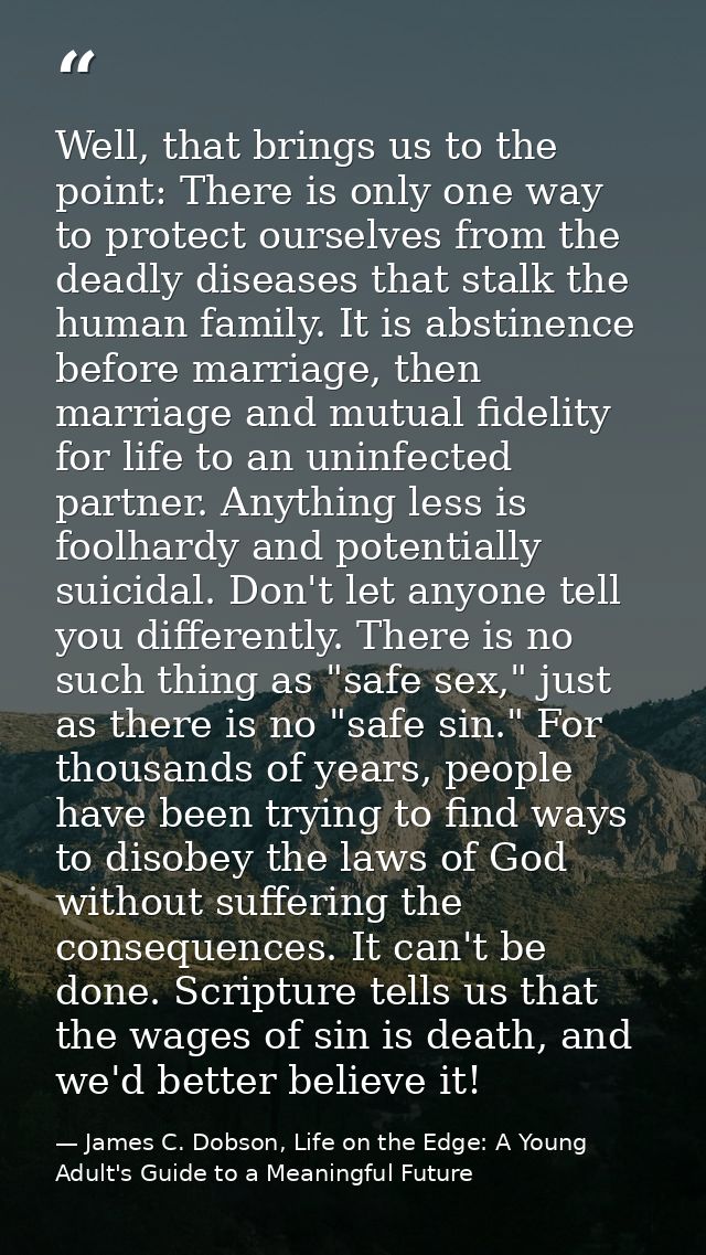 Well, that brings us to the point: There is only one way to protect ourselves from the deadly diseases that stalk the hu — James C. Dobson, Life on the Edge: A Young Adult's Guide to a Meaningful Future
