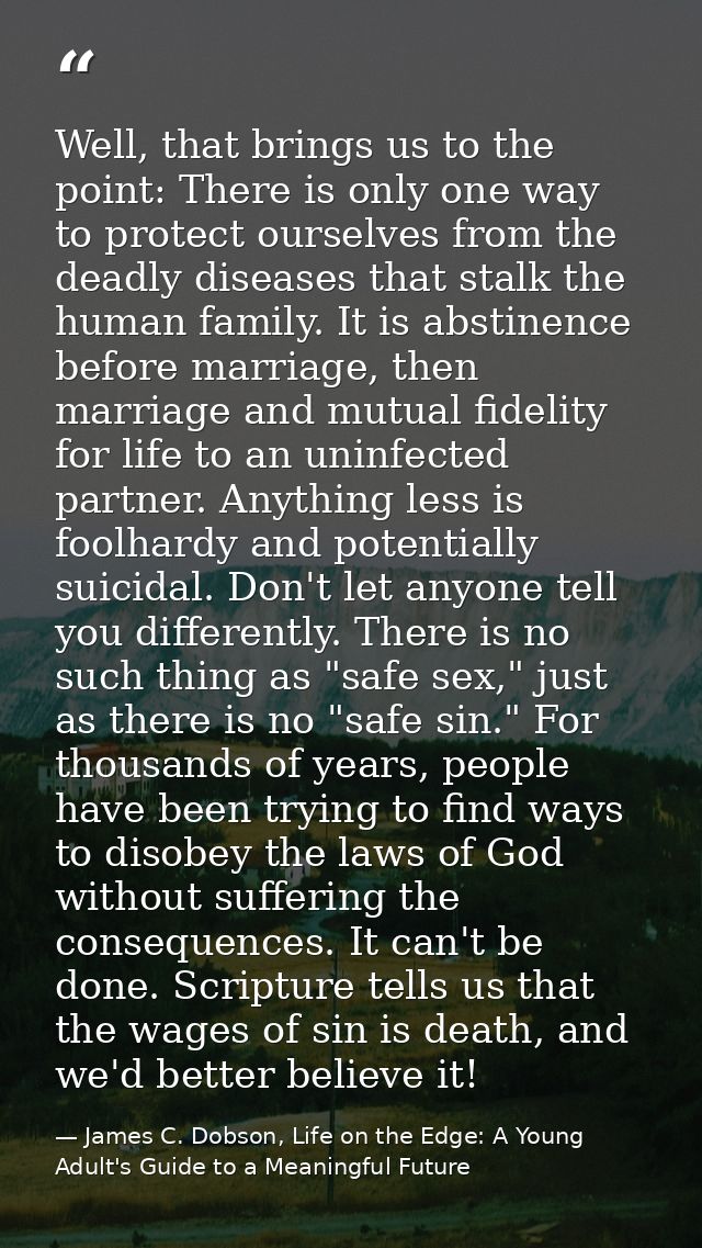 Well, that brings us to the point: There is only one way to protect ourselves from the deadly diseases that stalk the hu — James C. Dobson, Life on the Edge: A Young Adult's Guide to a Meaningful Future