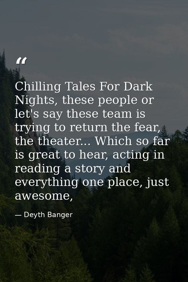 Chilling Tales For Dark Nights, these people or let's say these team is trying to return the fear, the theater... Which  — Deyth Banger