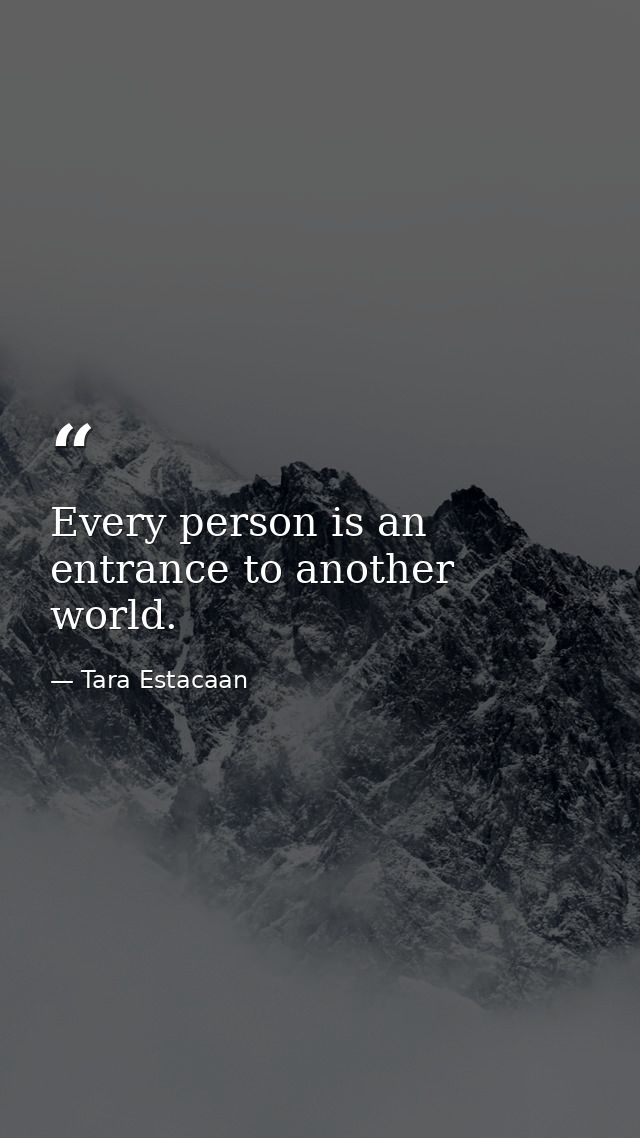 Every person is an entrance to another world. — Tara Estacaan