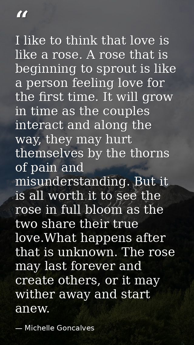 I like to think that love is like a rose. A rose that is beginning to sprout is like a person feeling love for the first — Michelle Goncalves
