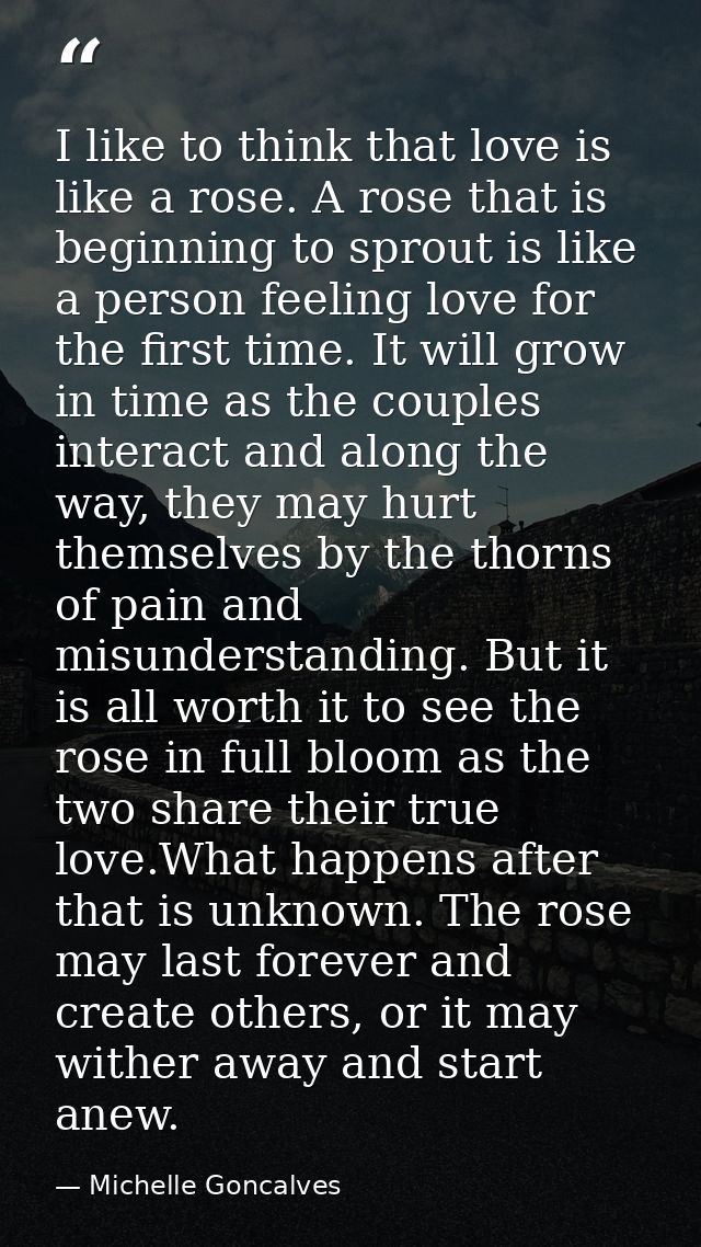 I like to think that love is like a rose. A rose that is beginning to sprout is like a person feeling love for the first — Michelle Goncalves