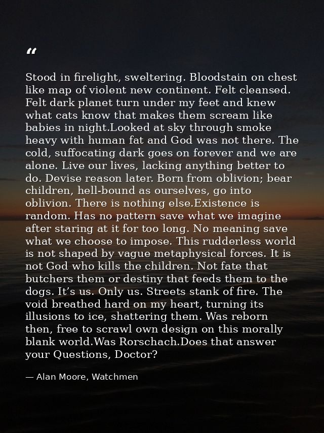 Stood in firelight, sweltering. Bloodstain on chest like map of violent new continent. Felt cleansed. Felt dark planet t — Alan Moore, Watchmen