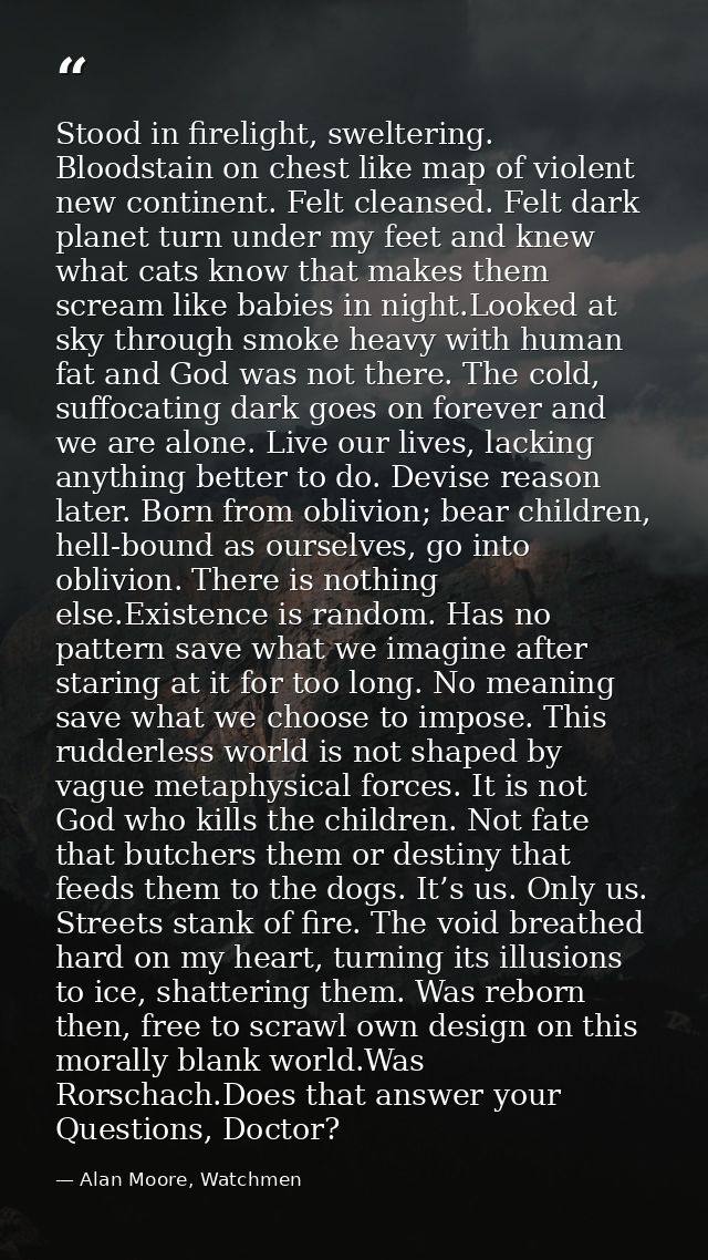 Stood in firelight, sweltering. Bloodstain on chest like map of violent new continent. Felt cleansed. Felt dark planet t — Alan Moore, Watchmen