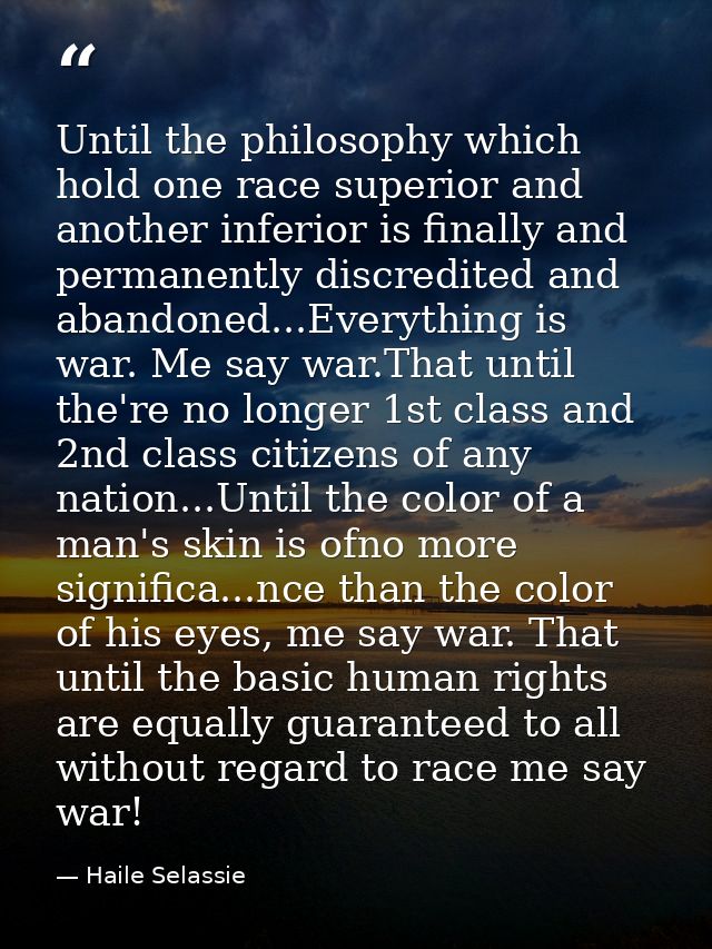 Until the philosophy which hold one race superior and another inferior is finally and permanently discredited and abando — Haile Selassie