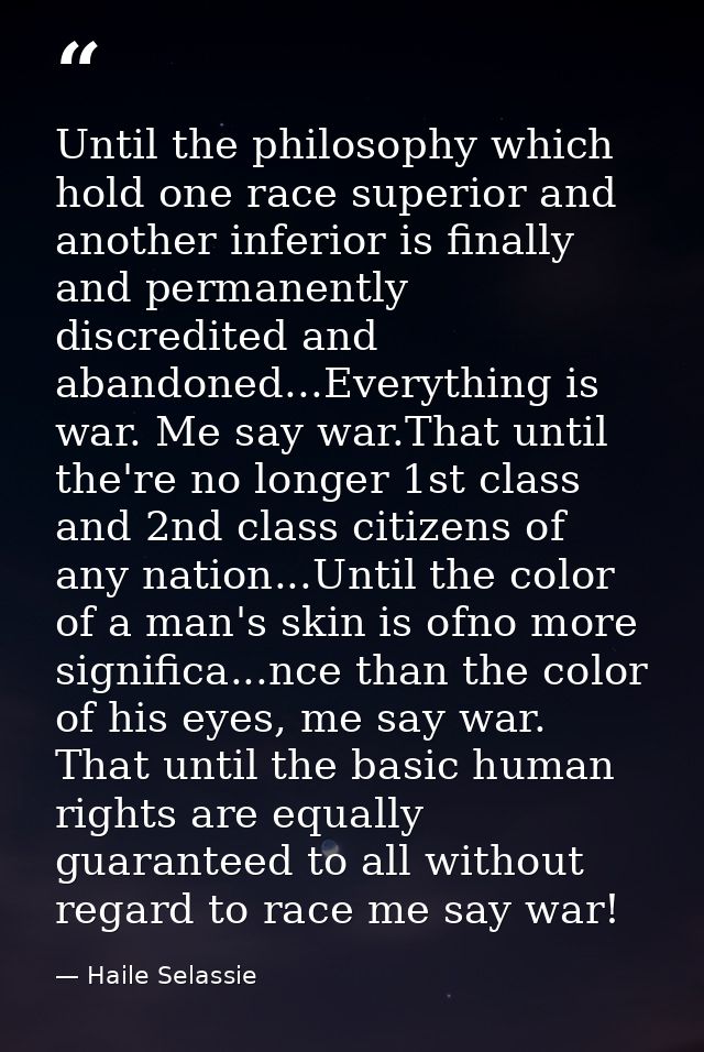 Until the philosophy which hold one race superior and another inferior is finally and permanently discredited and abando — Haile Selassie