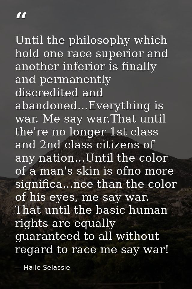 Until the philosophy which hold one race superior and another inferior is finally and permanently discredited and abando — Haile Selassie