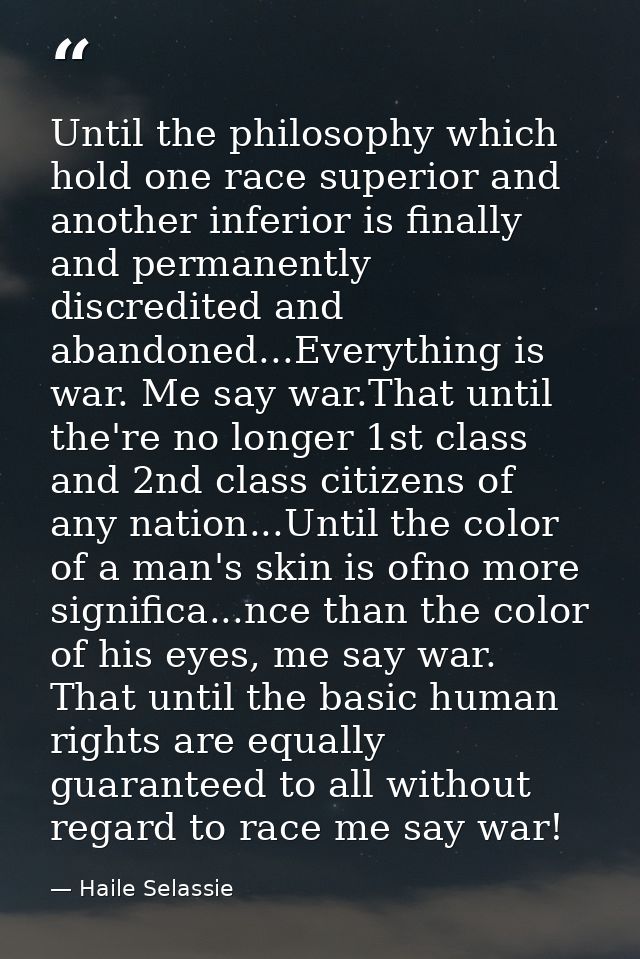 Until the philosophy which hold one race superior and another inferior is finally and permanently discredited and abando — Haile Selassie