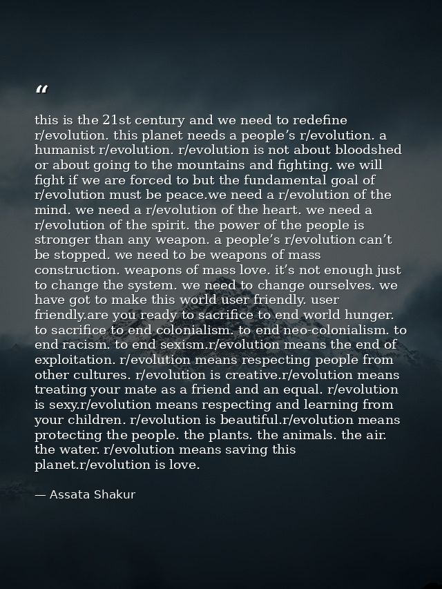 this is the 21st century and we need to redefine r/evolution. this planet needs a people’s r/evolution. a humanist r/evo — Assata Shakur