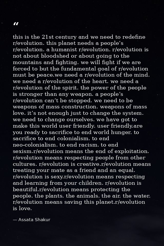 this is the 21st century and we need to redefine r/evolution. this planet needs a people’s r/evolution. a humanist r/evo — Assata Shakur