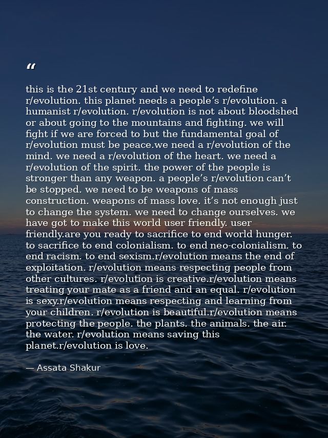 this is the 21st century and we need to redefine r/evolution. this planet needs a people’s r/evolution. a humanist r/evo — Assata Shakur