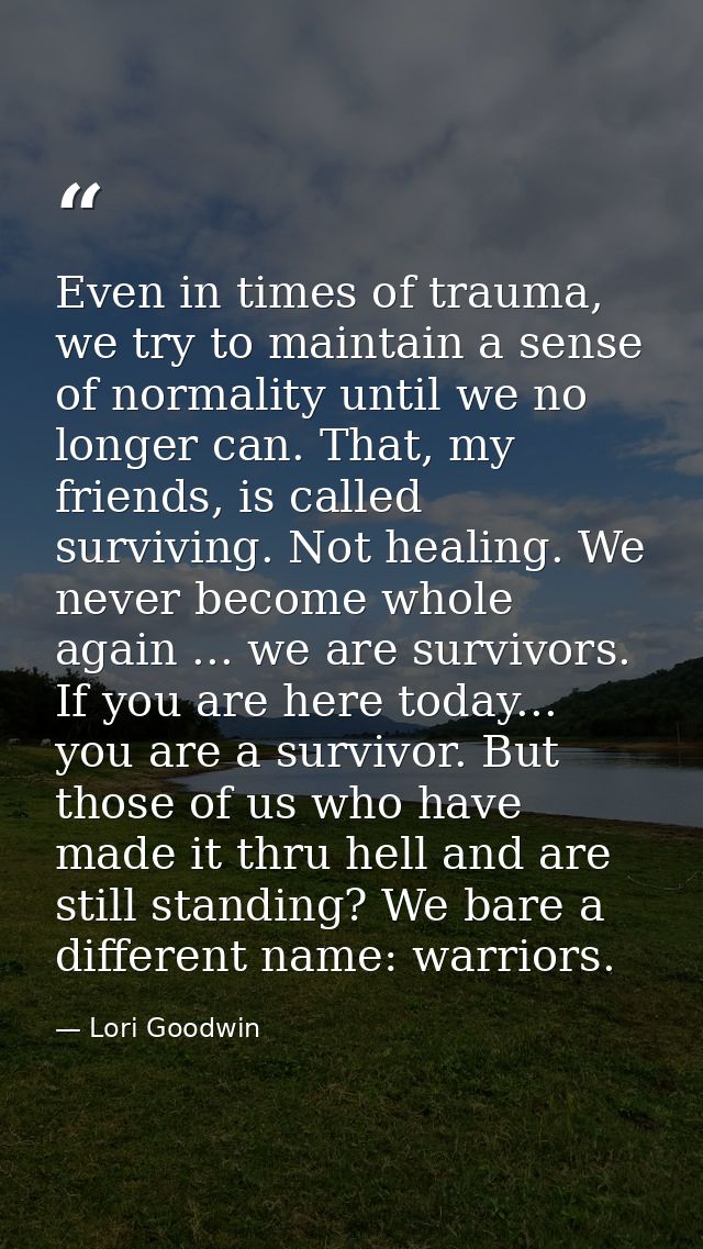 Even in times of trauma, we try to maintain a sense of normality until we no longer can. That, my friends, is called sur — Lori Goodwin