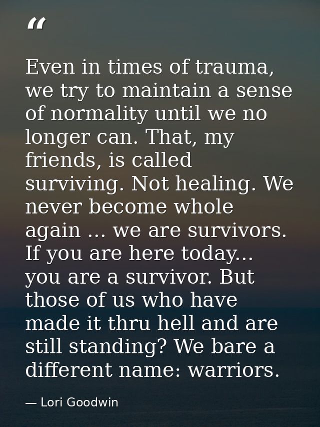 Even in times of trauma, we try to maintain a sense of normality until we no longer can. That, my friends, is called sur — Lori Goodwin