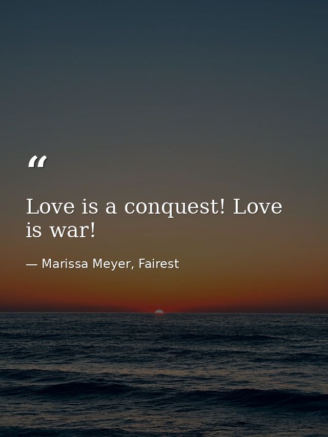 Love is a conquest! Love is war! — Marissa Meyer, Fairest
