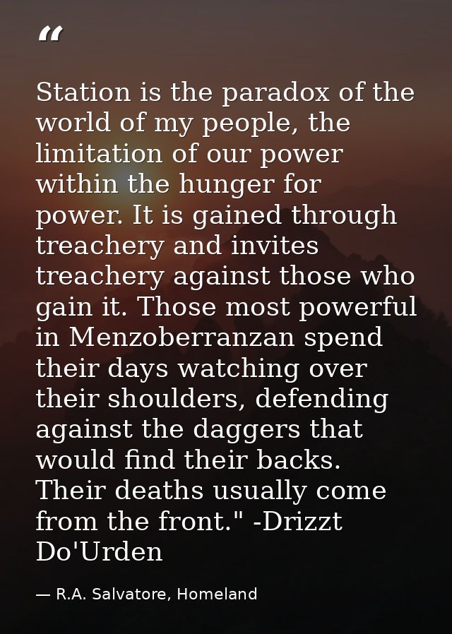Station is the paradox of the world of my people, the limitation of our power within the hunger for power. It is gained  — R.A. Salvatore, Homeland