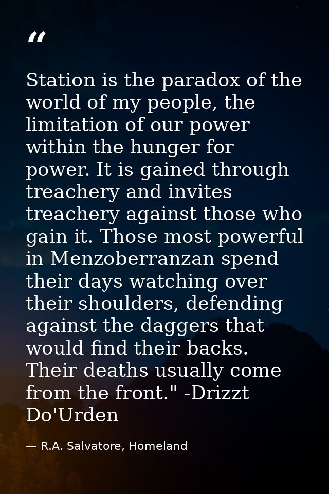 Station is the paradox of the world of my people, the limitation of our power within the hunger for power. It is gained  — R.A. Salvatore, Homeland