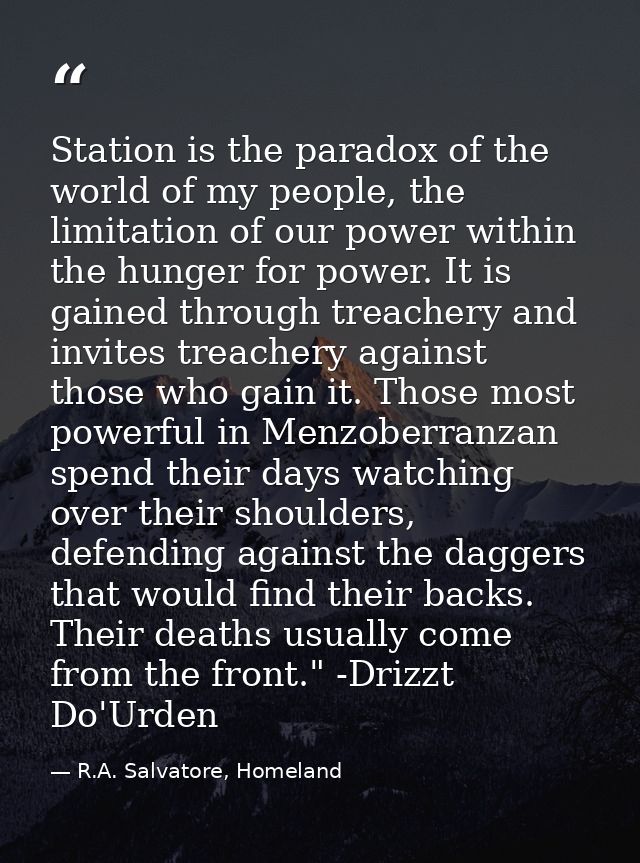 Station is the paradox of the world of my people, the limitation of our power within the hunger for power. It is gained  — R.A. Salvatore, Homeland
