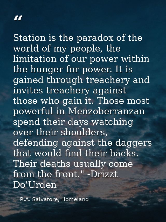 Station is the paradox of the world of my people, the limitation of our power within the hunger for power. It is gained  — R.A. Salvatore, Homeland