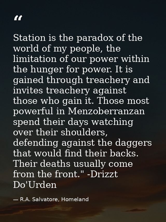 Station is the paradox of the world of my people, the limitation of our power within the hunger for power. It is gained  — R.A. Salvatore, Homeland