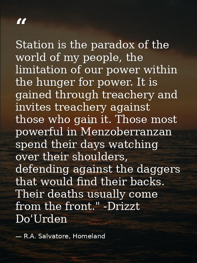 Station is the paradox of the world of my people, the limitation of our power within the hunger for power. It is gained  — R.A. Salvatore, Homeland