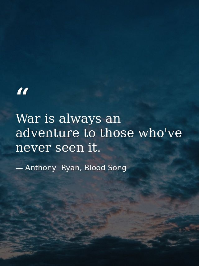 War is always an adventure to those who've never seen it. — Anthony  Ryan, Blood Song