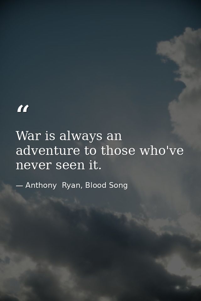 War is always an adventure to those who've never seen it. — Anthony  Ryan, Blood Song