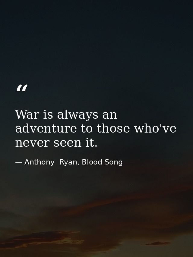 War is always an adventure to those who've never seen it. — Anthony  Ryan, Blood Song