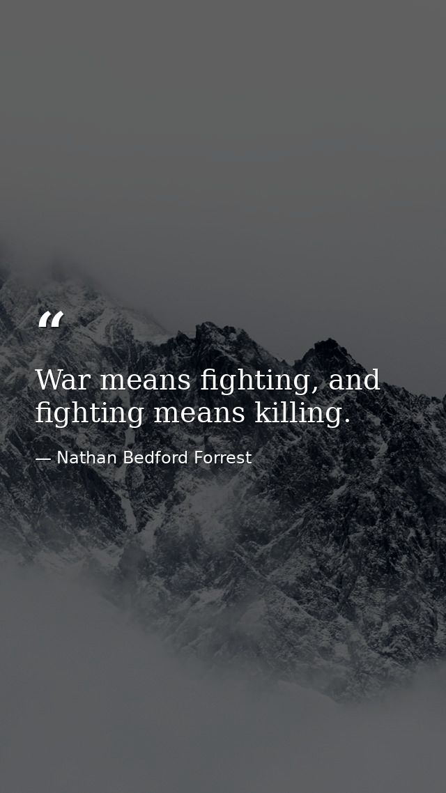 War means fighting, and fighting means killing. — Nathan Bedford Forrest