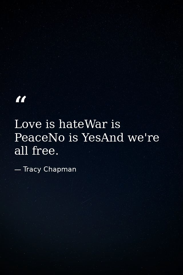 Love is hateWar is PeaceNo is YesAnd we're all free. — Tracy Chapman