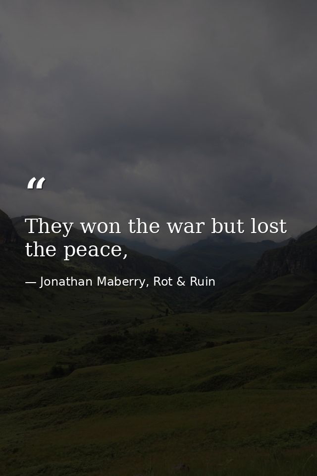 They won the war but lost the peace, — Jonathan Maberry, Rot & Ruin