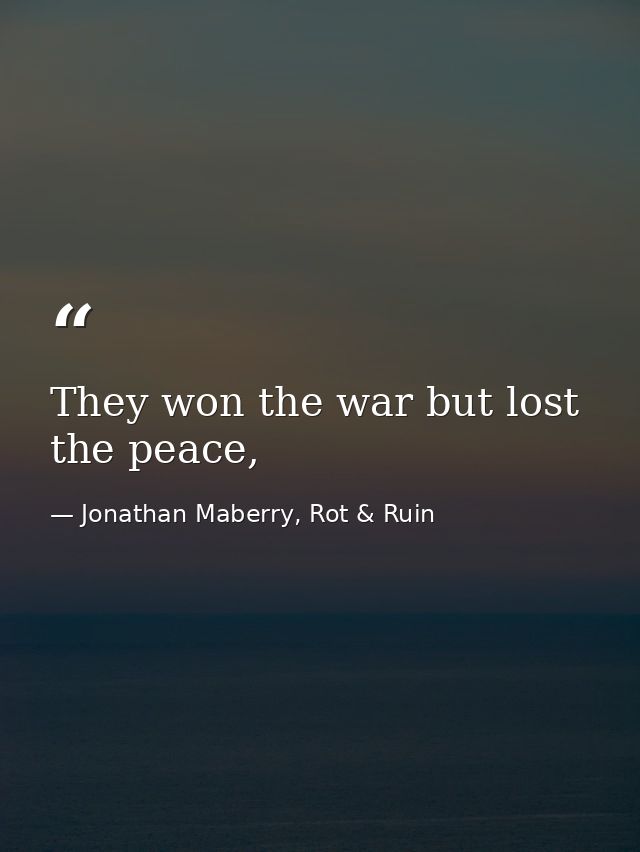 They won the war but lost the peace, — Jonathan Maberry, Rot & Ruin