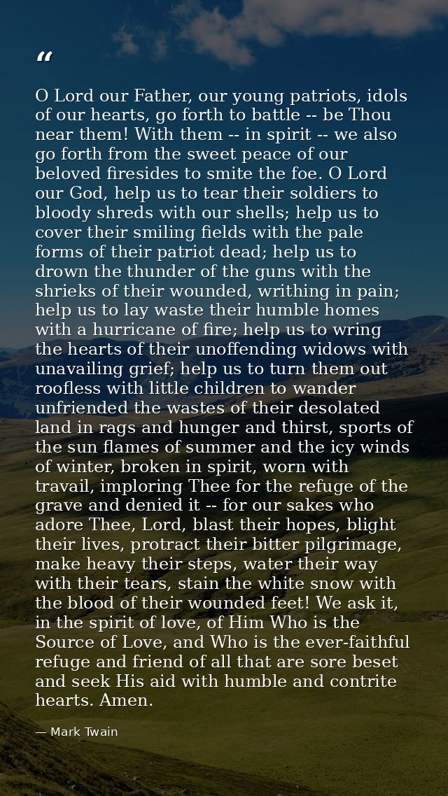 O Lord our Father, our young patriots, idols of our hearts, go forth to battle -- be Thou near them! With them -- in spi — Mark Twain