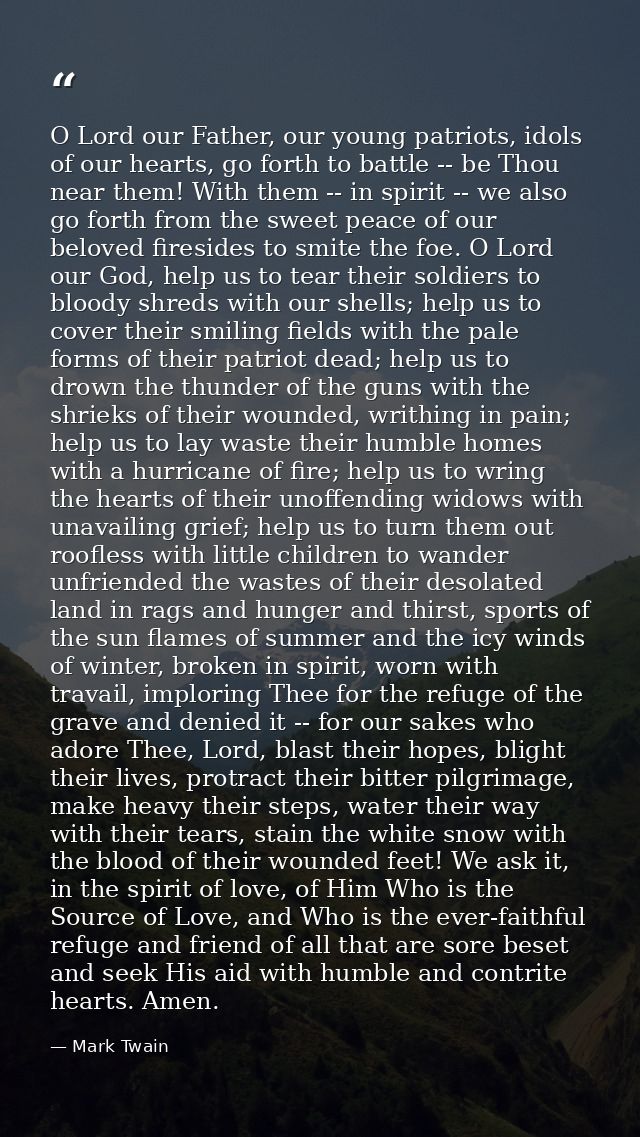 O Lord our Father, our young patriots, idols of our hearts, go forth to battle -- be Thou near them! With them -- in spi — Mark Twain