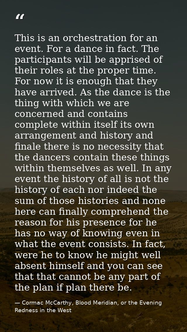 This is an orchestration for an event. For a dance in fact. The participants will be apprised of their roles at the prop — Cormac McCarthy, Blood Meridian, or the Evening Redness in the West