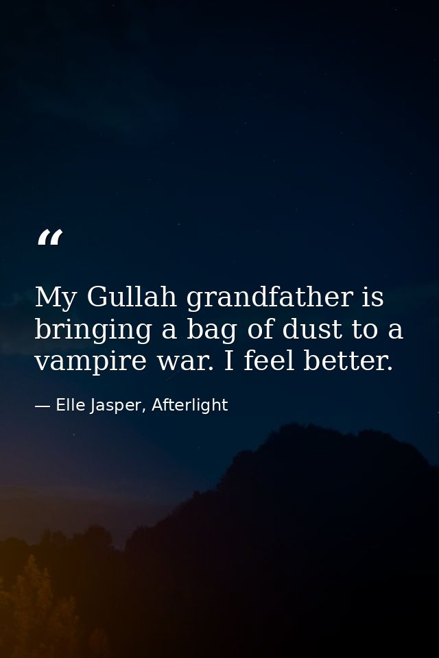 My Gullah grandfather is bringing a bag of dust to a vampire war. I feel better. — Elle Jasper, Afterlight