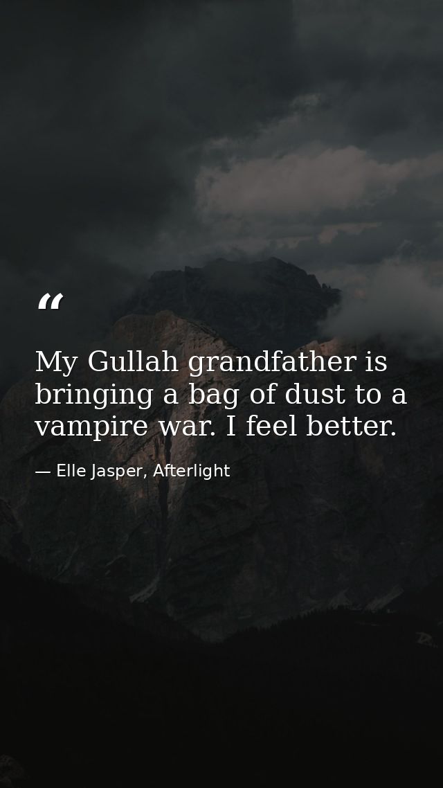 My Gullah grandfather is bringing a bag of dust to a vampire war. I feel better. — Elle Jasper, Afterlight