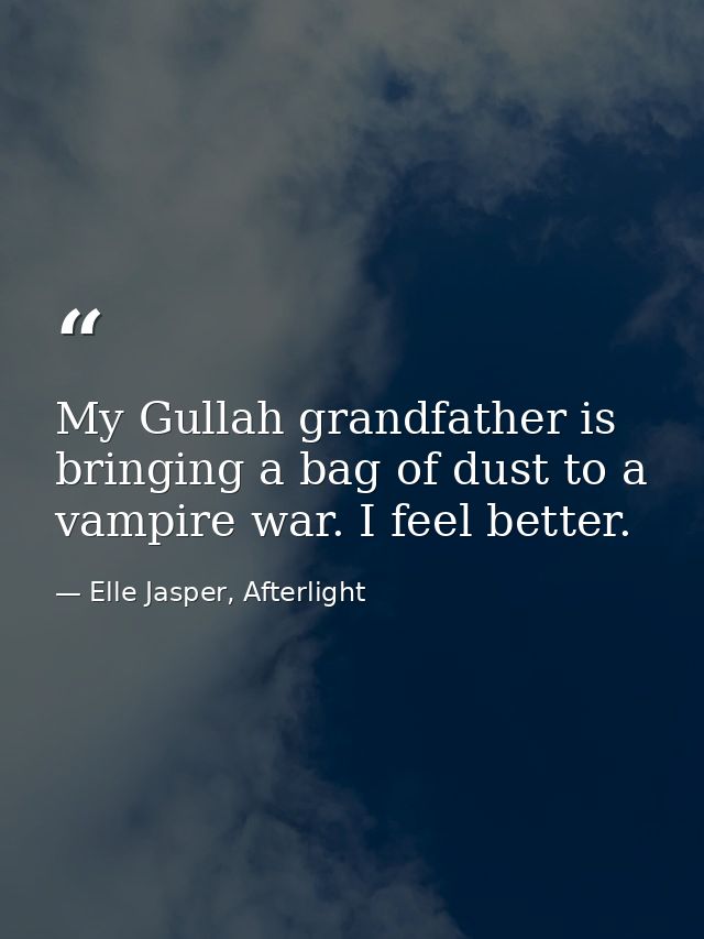 My Gullah grandfather is bringing a bag of dust to a vampire war. I feel better. — Elle Jasper, Afterlight