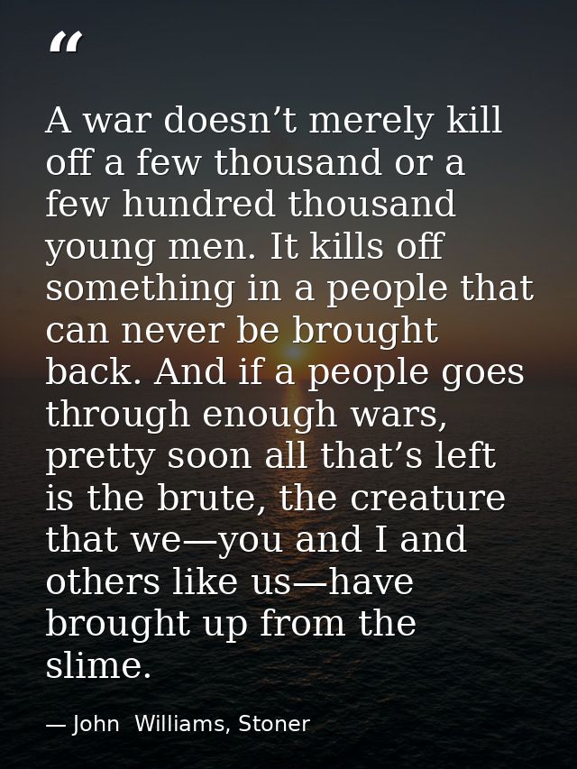 A war doesn’t merely kill off a few thousand or a few hundred thousand young men. It kills off something in a people tha — John  Williams, Stoner